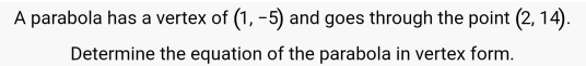 A parabola has a vertex of (1,-5) and goes through the point (2,14). 
Determine the equation of the parabola in vertex form.