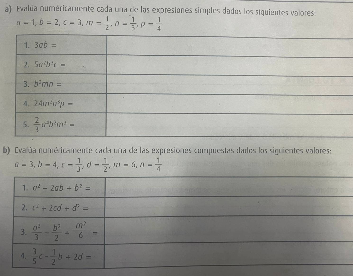 Evalúa numéricamente cada una de las expresiones simples dados los siguientes valores:
a=1,b=2,c=3,m= 1/2 ,n= 1/3 ,p= 1/4 
b) Evalúa numéricamente cada una de las expresiones compuestas dados los siguientes valores:
a=3,b=4,c= 1/3 ,d= 1/2 ,m=6,n= 1/4 