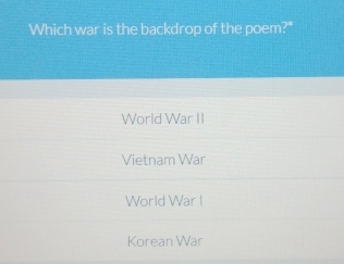 Which war is the backdrop of the poem?"
World War II
Vietnam War
World War I
Korean War