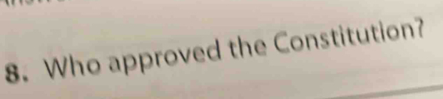 Who approved the Constitution?