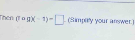 Thên (fcirc g)(-1)=□. (Simplify your answer.)