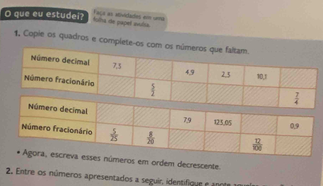 Faça as atividades em uma
O que eu estudei? folha de papel ævuísa.
1, Copie os quadros e complete-os c
meros em ordem decrescente.
2. Entre os números apresentados a seguir, identifique e anot