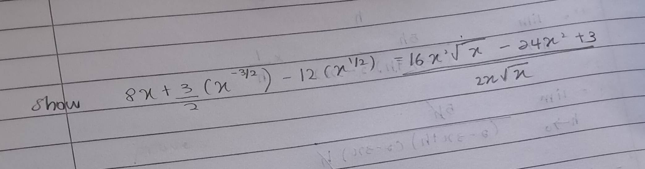 sholw
8x+ 3/2 (x^(-frac 3)2)-12(x^(frac 1)2)= (16x^2sqrt(x)-24x^2+3)/2xsqrt(x) 