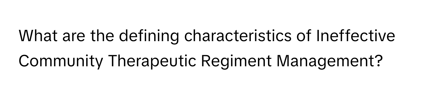 What are the defining characteristics of Ineffective Community Therapeutic Regiment Management?