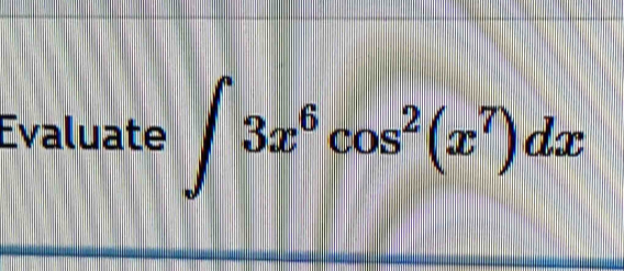 Evaluate ∈t 3x^6cos^2(x^7)dx