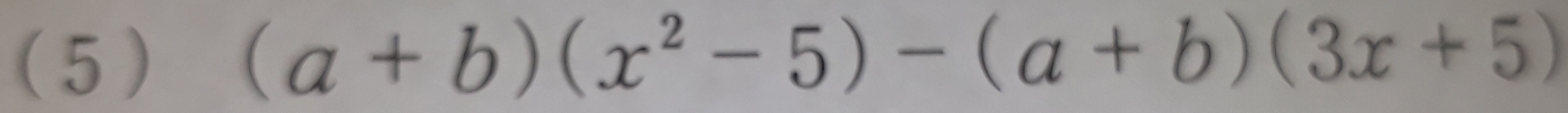 (5 ) (a+b)(x^2-5)-(a+b)(3x+5)