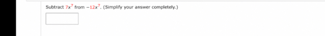 Subtract 7x^7 from -12x^7 , (Simplify your answer completely.)