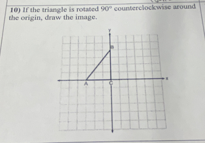 If the triangle is rotated 90° counterclockwise around
the origin, draw the image.
γ
B
A c