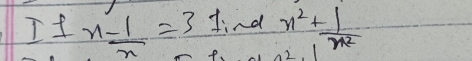 If  (x-1)/x =3 find x^2+ 1/x^2 