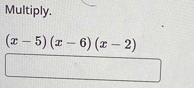 Multiply.
(x-5)(x-6)(x-2)