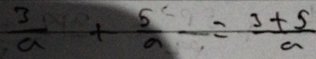  3/a + 5/a -= (3+5)/a 