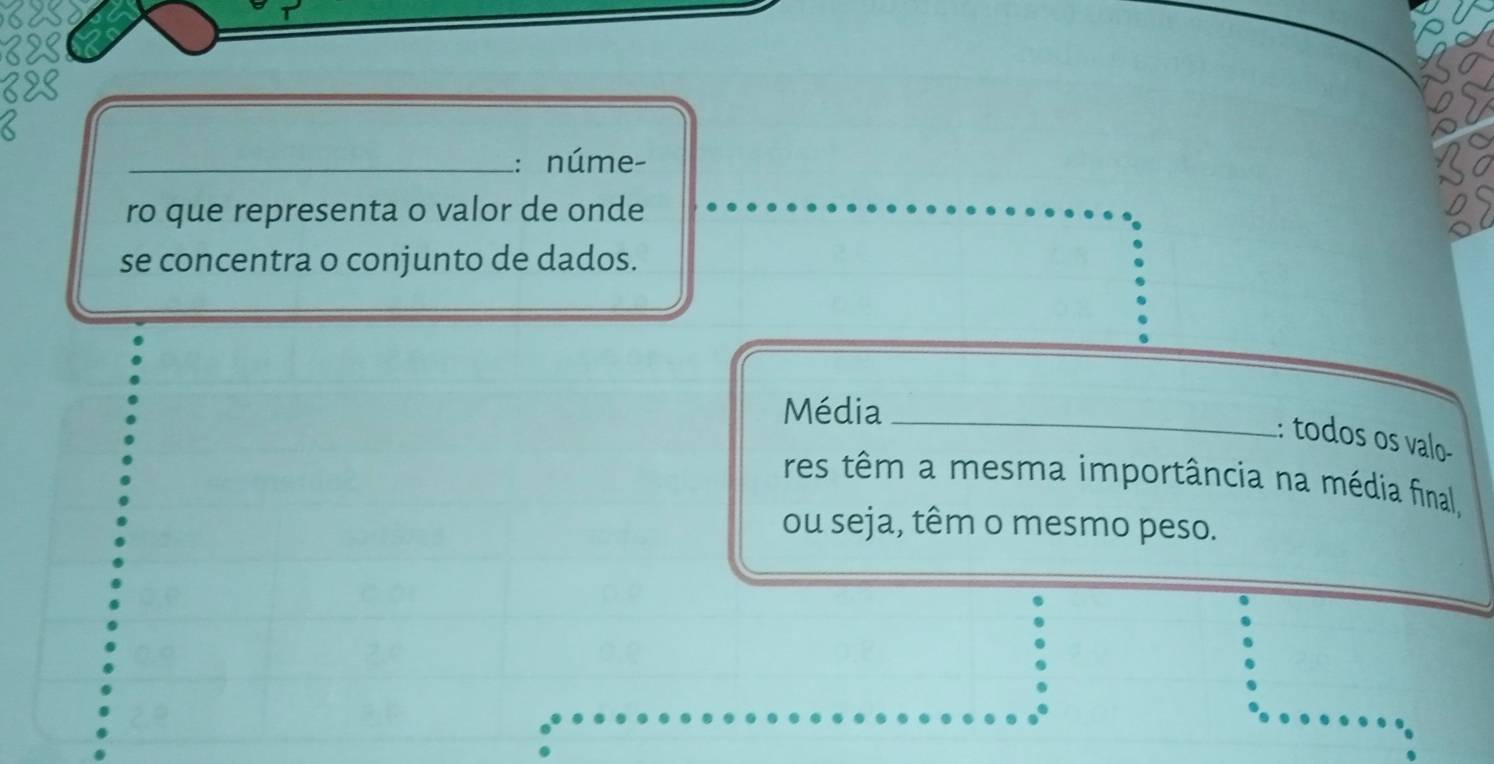 núme- 
ro que representa o valor de onde 
se concentra o conjunto de dados. 
Média_ 
: todos os valo- 
res têm a mesma importância na média final, 
ou seja, têm o mesmo peso.