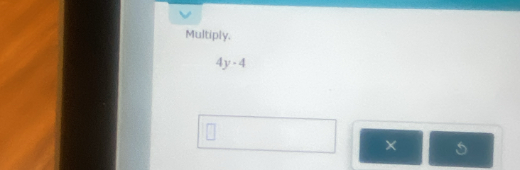 Multiply.
4y-4
× 5