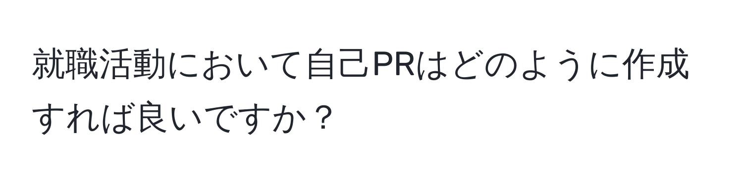 就職活動において自己PRはどのように作成すれば良いですか？