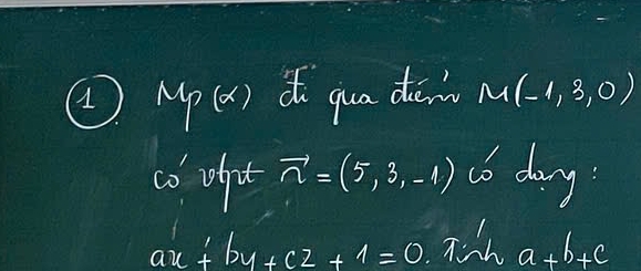 ④ Mp(x) dto qua den M(-1,3,0)
co ofpt vector n=(5,3,-1) 6 day
ax+by+cz+1=0 a+b+c