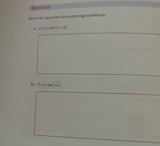 Ejercicio 
Deriva las siguientes funciones trigonométricas. 
a ) f(x)=cos^2(x^2+3)
b  f(x)=sec (sqrt(x))