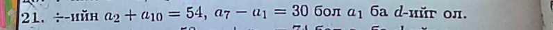 ÷-hǔh a_2+a_10=54, a_7-a_1=30 б0л a_1 6a d-nŭr oл.