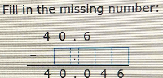 Fill in the missing number:
beginarrayr 40.6 -□ .1□  hline 40.046endarray