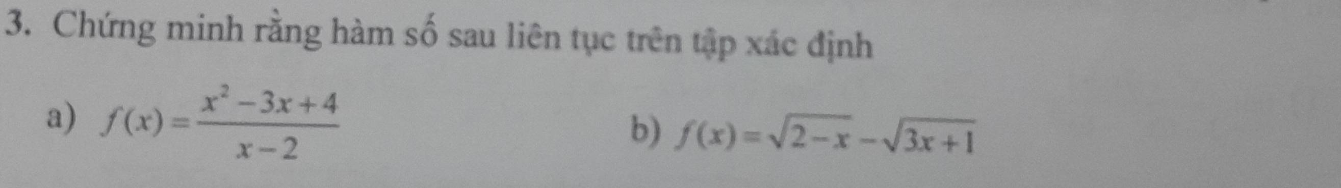 Chứng minh rằng hàm số sau liên tục trên tập xác định 
a) f(x)= (x^2-3x+4)/x-2 
b) f(x)=sqrt(2-x)-sqrt(3x+1)