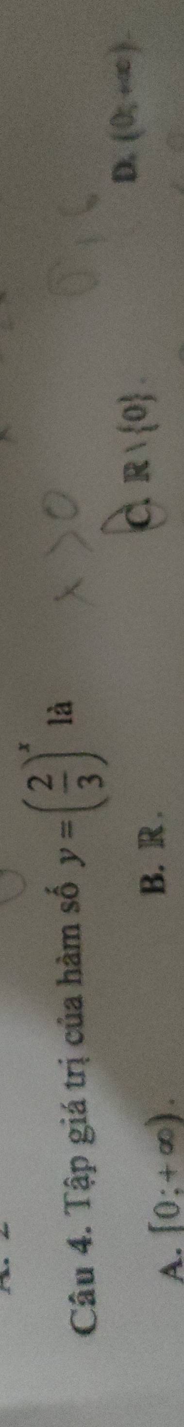 Tập giá trị của hàm số y=( 2/3 )^x là
A. [0;+∈fty ).
B. R.
c. R| 0.
D. (0,+∈fty ).