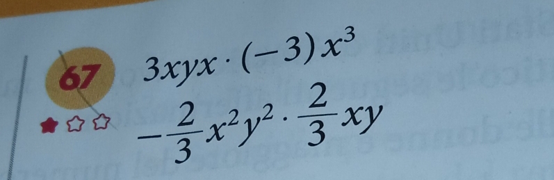 3xyx· (-3)x^3
67 - 2/3 x^2y^2·  2/3 xy