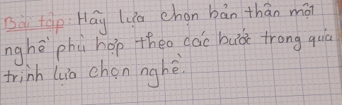 sà tep: Hay Lua chon bán thān mà 
nghē phù hop theo cac buǒ trong quo 
trinh luo chen nghè.