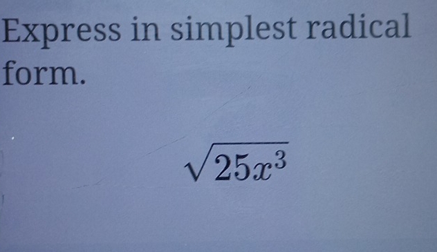 Express in simplest radical 
form.
sqrt(25x^3)