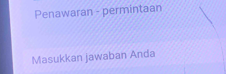 Penawaran - permintaan 
Masukkan jawaban Anda