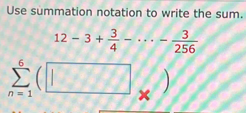 Use summation notation to write the sum.
12-3+ 3/4 -·s - 3/256 
sumlimits _(n=1)^6(□