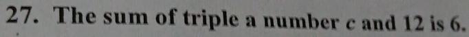 The sum of triple a number c and 12 is 6.