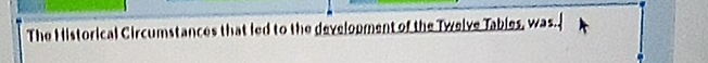 The Historical Circumstances that led to the development of the Twelve Tabies, was.