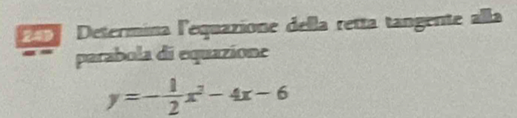 Determina l'equazione della retta tangente alla 
parabola di equazione
y=- 1/2 x^2-4x-6