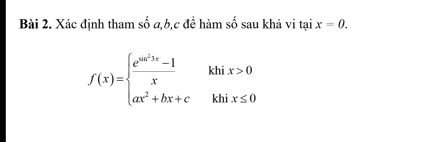 Xác định tham số a, b, c để hàm số sau khả vi tại x=0.
f(x)=beginarrayl frac e^(sin ^2)3x-1xkhix>0 ax^2+bx+ckhix≤ 0endarray.