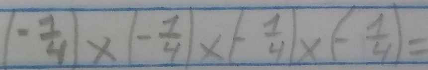 (- 1/4 )* (- 1/4 )* (- 1/4 )* (- 1/4 )=