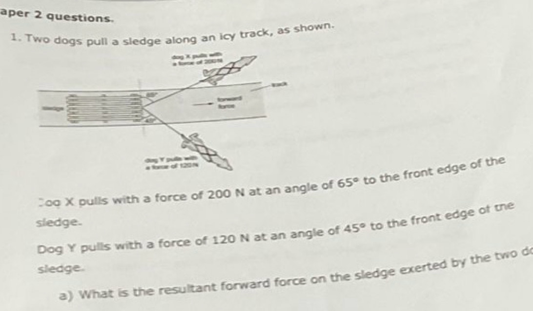 Solved: aper 2 questions. 1. Two dogs pull a sledge along an icy track ...
