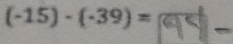 (-15)-(-39)=