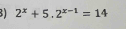 2^x+5.2^(x-1)=14