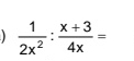  1/2x^2 : (x+3)/4x =