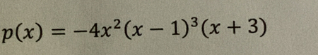 p(x)=-4x^2(x-1)^3(x+3)