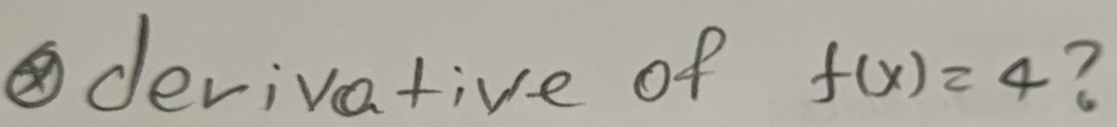 derivative of f(x)=4 ?