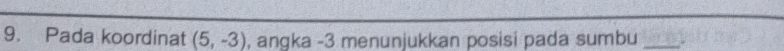 Pada koordinat (5,-3) , angka -3 menunjukkan posisi pada sumbu_