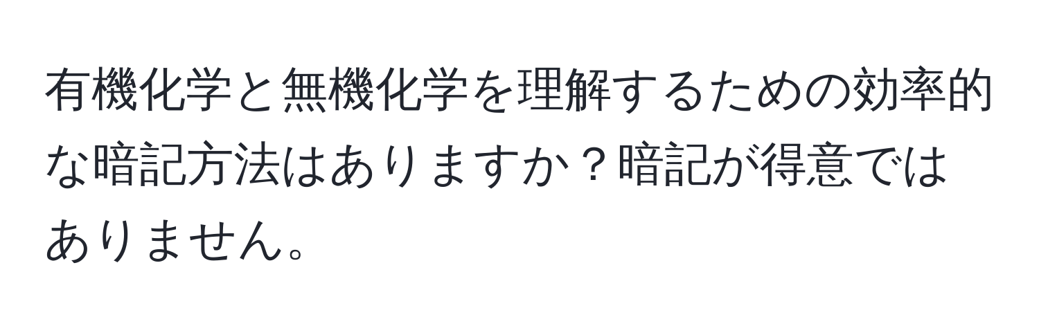 有機化学と無機化学を理解するための効率的な暗記方法はありますか？暗記が得意ではありません。