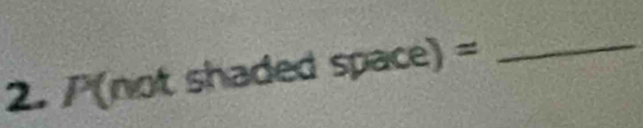 P(not shaded space)= _