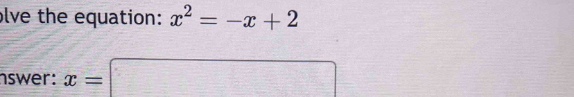 olve the equation: x^2=-x+2
nswer: x=□