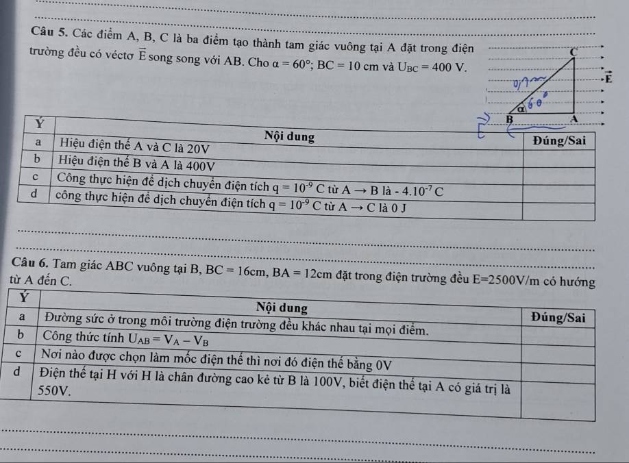 Các điểm A, B, C là ba điểm tạo thành tam giác vuông tại A đặt trong điện
trường đều có véctơ vector E song song với AB. Cho alpha =60°;BC=10cm và U_BC=400V. É
Câu 6. Tam giác ABC vuông tại B, BC=16cm,BA=12cm đặt trong điện trường đều
từ A đến C. E=2500V/m có hướng
_
_
_
_
_