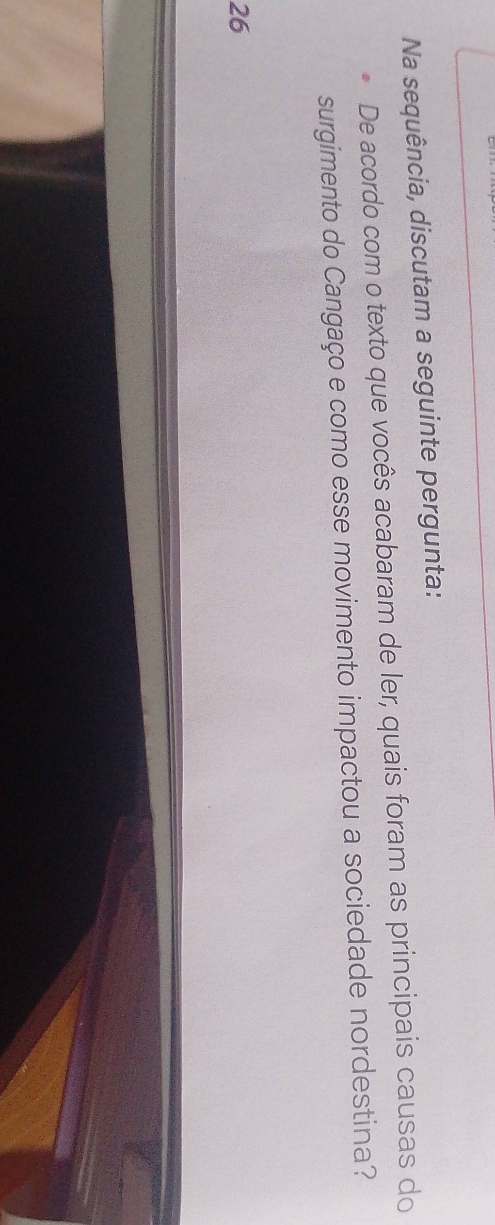 Na sequência, discutam a seguinte pergunta: 
De acordo com o texto que vocês acabaram de ler, quais foram as principais causas do 
surgimento do Cangaço e como esse movimento impactou a sociedade nordestina? 
26