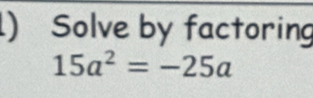 ) Solve by factoring
15a^2=-25a