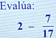 Evalúa:
2- 7/17 