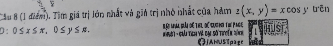 Cầu 8 (1 điểm). Tìm giá trị lớn nhất và giá trị nhỏ nhất của hàm z(x,y)=xcos y 0^.hat C1
D:0≤ x≤ π , 0≤ y≤ π. 
Đặt Lua Giải dề THL Oế CươNo Tại PaGe
* Ahust - Giải tích và đại số tuyến tính
【/AHUSTpコẹc