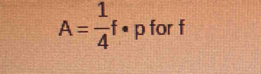 A= 1/4 f· = p for f